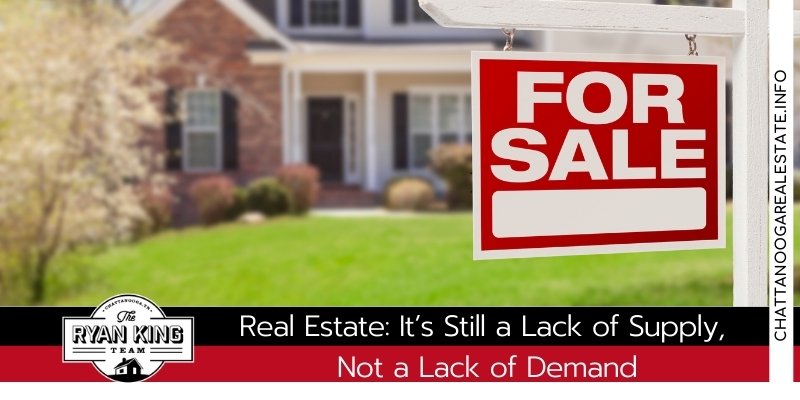 Real Estate: It’s Still a Lack of Supply, Not a Lack of Demand - Chattanooga Real estate