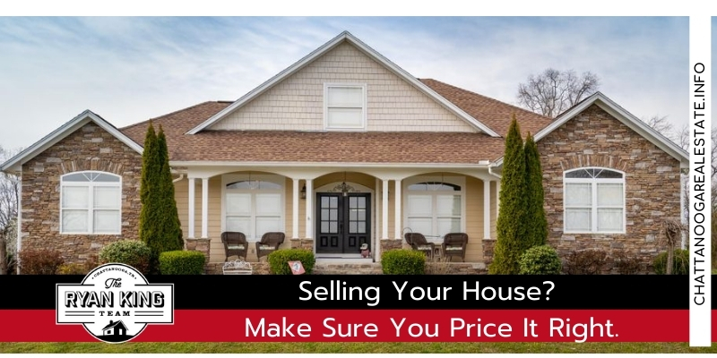 Selling Your House? Make Sure You Price It Right - Chattanooga Real estate