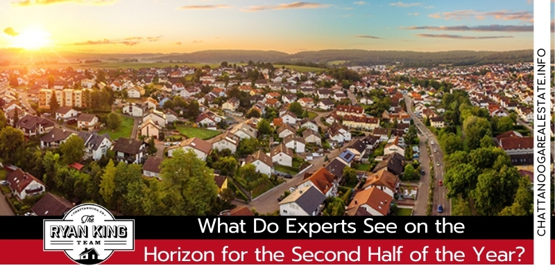 What Do Experts See on the Horizon for the Second Half of the Year? - Chattanooga Real estate