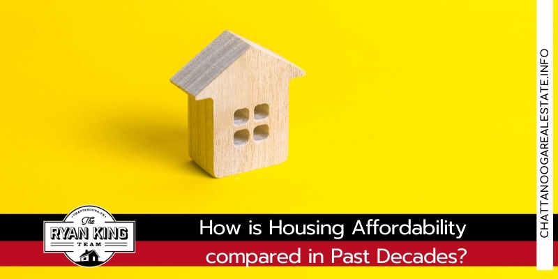 How is Housing Affordability compared in Past Decades? - Chattanooga Real estate