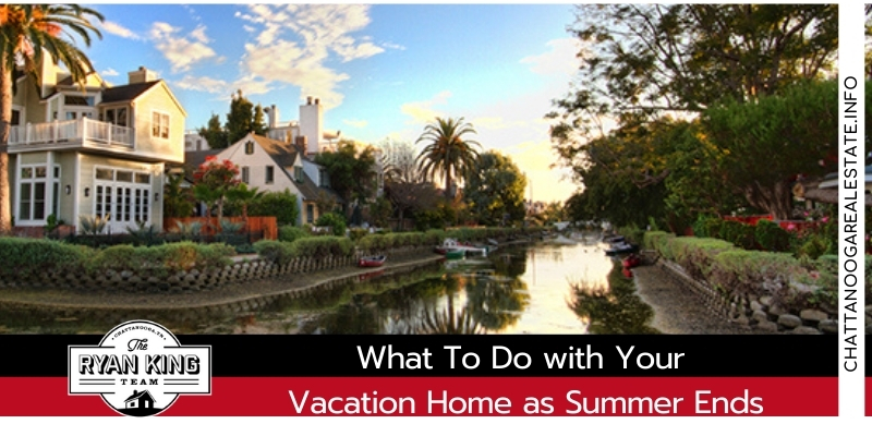 What To Do with Your Vacation Home as Summer Ends - Chattanooga Real estate