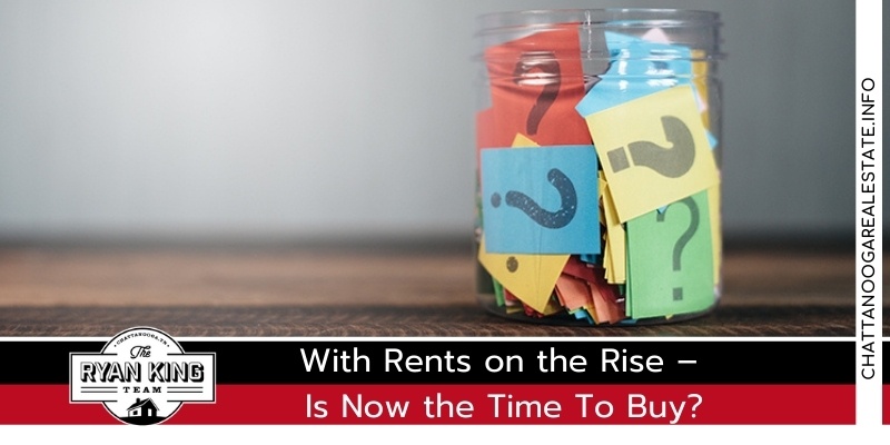 With Rents on the Rise – Is Now the Time To Buy? - Chattanooga Real estate