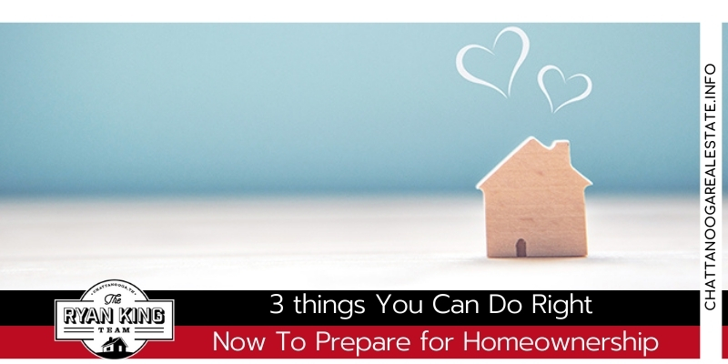 3 things You Can Do Right Now To Prepare for Homeownership