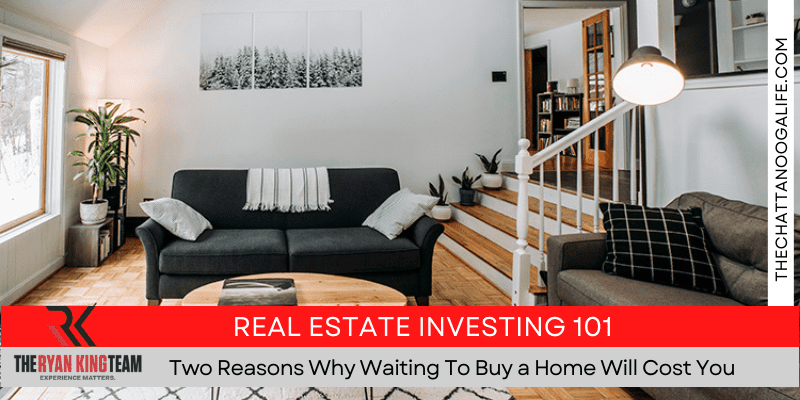 Two Reasons Why Waiting To Buy a Home Will Cost You