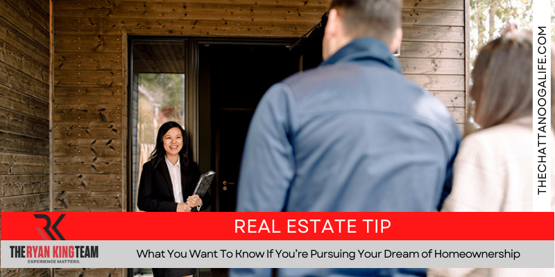 What You Want To Know If You’re Pursuing Your Dream of Homeownership
